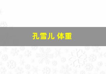 孔雪儿 体重